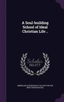 A Soul-Building School of Ideal Christian Life ..