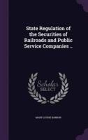 State Regulation of the Securities of Railroads and Public Service Companies ..