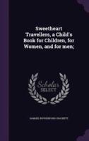 Sweetheart Travellers, a Child's Book for Children, for Women, and for Men;