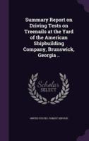 Summary Report on Driving Tests on Treenails at the Yard of the American Shipbuilding Company, Brunswick, Georgia ..