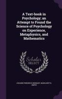 A Text-Book in Psychology; an Attempt to Found the Science of Psychology on Experience, Metaphysics, and Mathematics