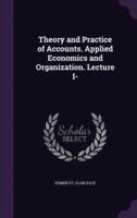 Theory and Practice of Accounts. Applied Economics and Organization. Lecture I-
