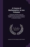 A Course of Mathematics, in Two Volumes