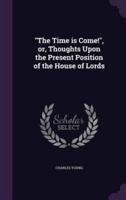 "The Time Is Come!", or, Thoughts Upon the Present Position of the House of Lords