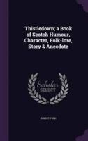 Thistledown; a Book of Scotch Humour, Character, Folk-Lore, Story & Anecdote