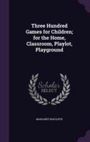 Three Hundred Games for Children; for the Home, Classroom, Playlot, Playground