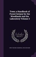 Trees; a Handbook of Forest-Botany for the Woodlands and the Laboratory Volume 3