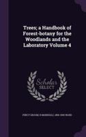 Trees; a Handbook of Forest-Botany for the Woodlands and the Laboratory Volume 4