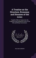 A Treatise on the Structure, Economy, and Diseases of the Liver;