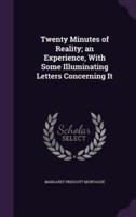 Twenty Minutes of Reality; an Experience, With Some Illuminating Letters Concerning It