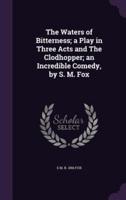 The Waters of Bitterness; a Play in Three Acts and The Clodhopper; an Incredible Comedy, by S. M. Fox