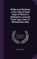 Walks and Sketches at the Cape of Good Hope to Which Is Subjoined a Journey From Cape Town to Blettenberg's Bay