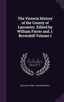 The Victoria History of the County of Lancaster. Edited by William Farrer and J. Brownbill Volume 1