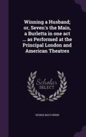 Winning a Husband; or, Seven's the Main, a Burletta in One Act ... As Performed at the Principal London and American Theatres