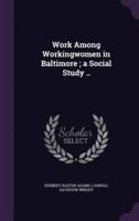 Work Among Workingwomen in Baltimore; a Social Study ..