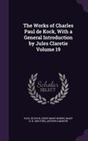 The Works of Charles Paul De Kock, With a General Introduction by Jules Claretie Volume 19