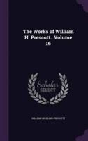 The Works of William H. Prescott.. Volume 16