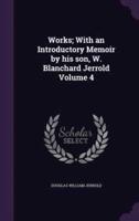 Works; With an Introductory Memoir by His Son, W. Blanchard Jerrold Volume 4