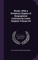 Works. With a Prefatory Chapter of Biographical Criticism by Leslei Stephen Volume 04