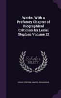 Works. With a Prefatory Chapter of Biographical Criticism by Leslei Stephen Volume 12