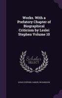 Works. With a Prefatory Chapter of Biographical Criticism by Leslei Stephen Volume 10