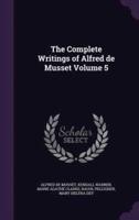 The Complete Writings of Alfred De Musset Volume 5