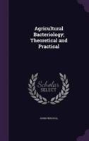 Agricultural Bacteriology; Theoretical and Practical