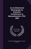 An Architectural Monograph on Domestic Architecture in Massachusetts, 1750-1800