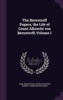 The Bernstorff Papers, the Life of Count Albrecht Von Bernstorff; Volume 1