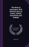 The Book of Asparagus, With Sections Also on Celery, Salsify, Scorzonera and Seakale