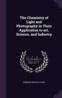 The Chemistry of Light and Photography in Their Application to Art, Science, and Industry