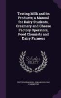 Testing Milk and Its Products; a Manual for Dairy Students, Creamery and Cheese Factory Operators, Food Chemists and Dairy Farmers