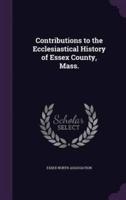 Contributions to the Ecclesiastical History of Essex County, Mass.