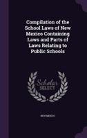 Compilation of the School Laws of New Mexico Containing Laws and Parts of Laws Relating to Public Schools