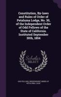 Constitution, By-Laws and Rules of Order of Petaluma Lodge, No. 30, of the Independent Order of Odd Fellows of the State of California. Instituted September 30Th, 1854