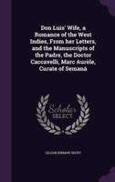 Don Luis' Wife, a Romance of the West Indies, From Her Letters, and the Manuscripts of the Padre, the Doctor Caccavelli, Marc Aurèle, Curate of Semaná