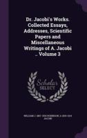 Dr. Jacobi's Works. Collected Essays, Addresses, Scientific Papers and Miscellaneous Writings of A. Jacobi .. Volume 3