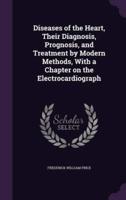 Diseases of the Heart, Their Diagnosis, Prognosis, and Treatment by Modern Methods, With a Chapter on the Electrocardiograph