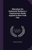 Education for Industrial Workers; a Constructive Study Applied to New York City