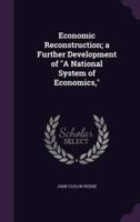 Economic Reconstruction; a Further Development of A National System of Economics,