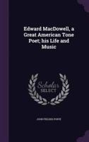 Edward MacDowell, a Great American Tone Poet; His Life and Music