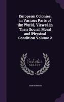 European Colonies, in Various Parts of the World, Viewed in Their Social, Moral and Physical Condition Volume 2