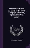 The First Battalion, the Story of the 406th Telegraph Battalion, Signal Corps, U.S. Army