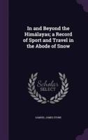 In and Beyond the Himálayas; a Record of Sport and Travel in the Abode of Snow