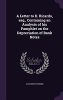 A Letter to D. Ricardo, Esq., Containing an Analysis of His Pamphlet on the Depreciation of Bank Notes