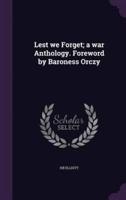 Lest We Forget; a War Anthology. Foreword by Baroness Orczy