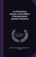 Lord Durham's Report on the Affairs of British North America Volume 2