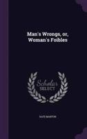 Man's Wrongs, or, Woman's Foibles