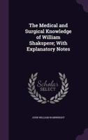 The Medical and Surgical Knowledge of William Shakspere; With Explanatory Notes
