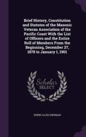 Brief History, Constitution and Statutes of the Masonic Veteran Association of the Pacific Coast With the List of Officers and the Entire Roll of Members From the Beginning, December 27, 1878 to January 1, 1901